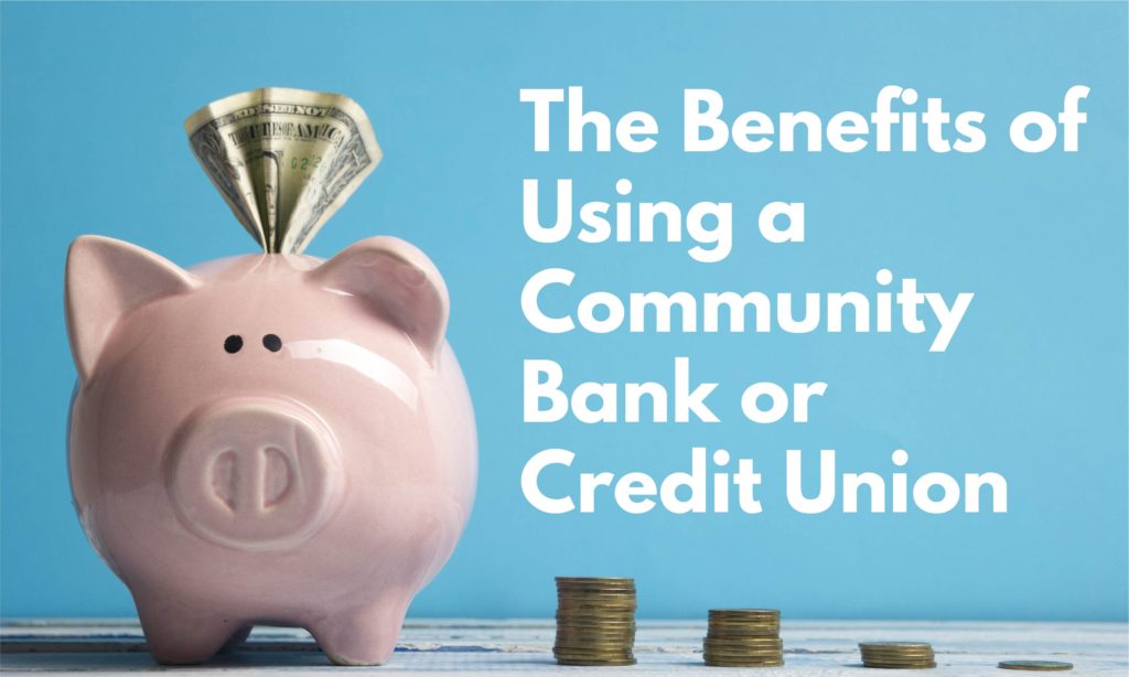 The Benefits of Using a Community Bank or Credit Union